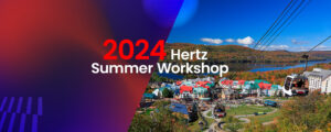 2024 Hertz Summer and Topical Forum Workshop Recap